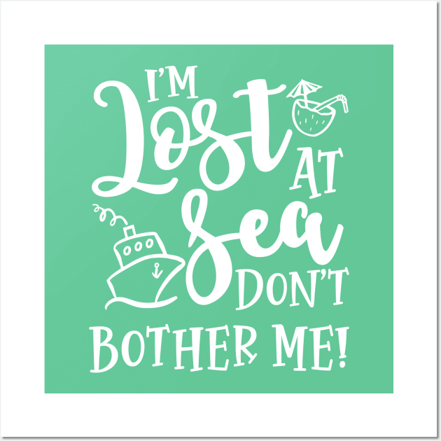 I’m Lost At Sea Don’t Bother Me Cruise Vacation Funny Wall Art by GlimmerDesigns